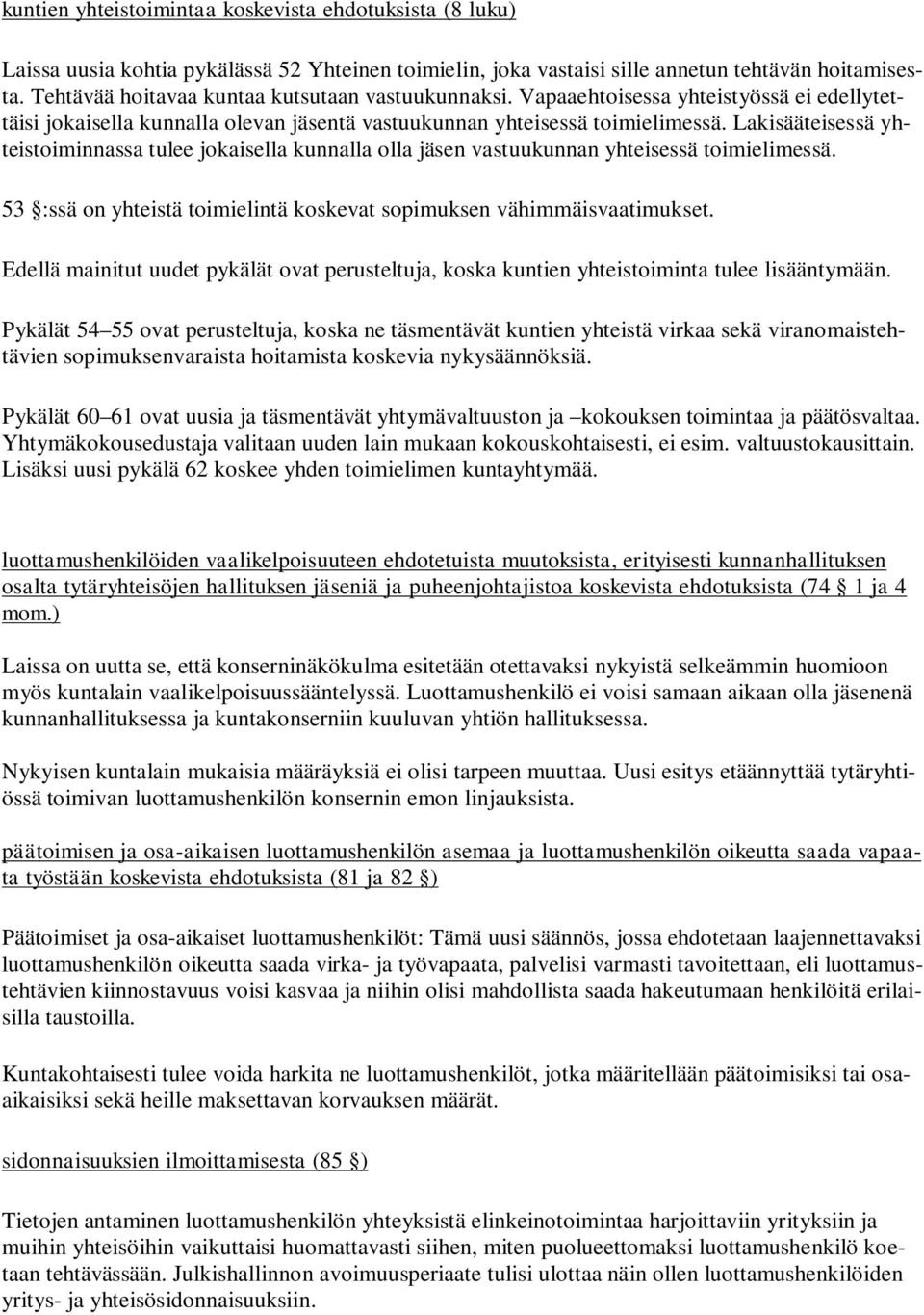 Lakisääteisessä yhteistoiminnassa tulee jokaisella kunnalla olla jäsen vastuukunnan yhteisessä toimielimessä. 53 :ssä on yhteistä toimielintä koskevat sopimuksen vähimmäisvaatimukset.