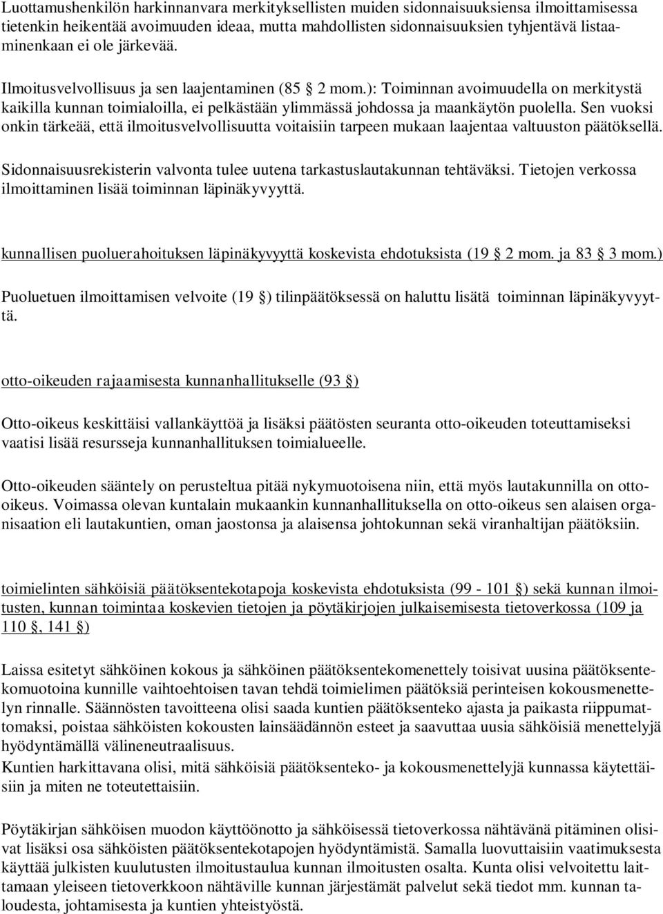 Sen vuoksi onkin tärkeää, että ilmoitusvelvollisuutta voitaisiin tarpeen mukaan laajentaa valtuuston päätöksellä. Sidonnaisuusrekisterin valvonta tulee uutena tarkastuslautakunnan tehtäväksi.