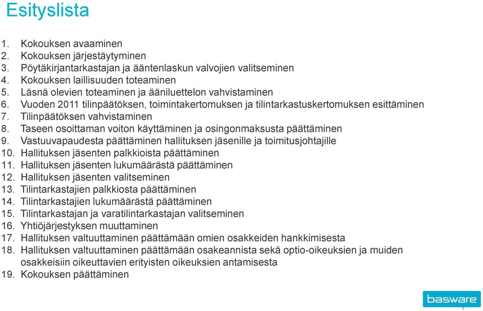 Taseen osoittaman voiton käyttäminen ja osingonmaksusta päättäminen 9. Vastuuvapaudesta päättäminen hallituksen jäsenille ja toimitusjohtajille 10. Hallituksen jäsenten palkkioista päättäminen 11.