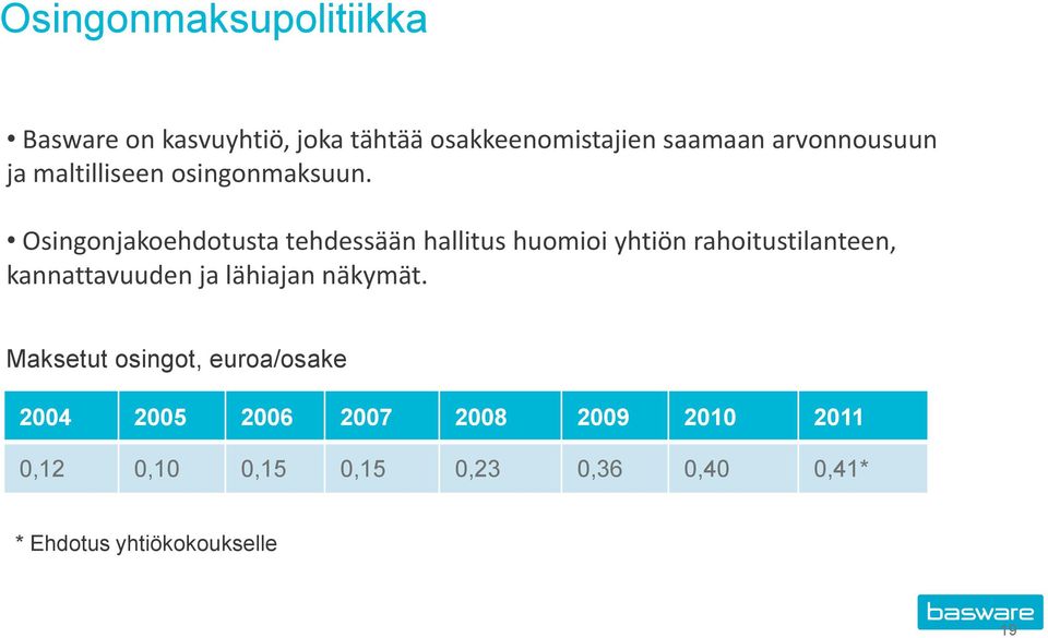 Osingonjakoehdotusta tehdessään hallitus huomioi yhtiön rahoitustilanteen, kannattavuuden ja lähiajan