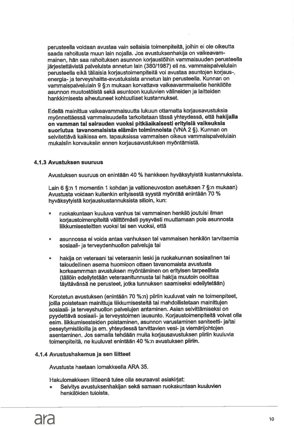 vammaispalvelulain pemsteella eikä tällaisia korjaustoimenpiteitä voi avustaa asuntojen koijausenergia-ja terveyshaitta-avustuksista annetun lain perusteella.