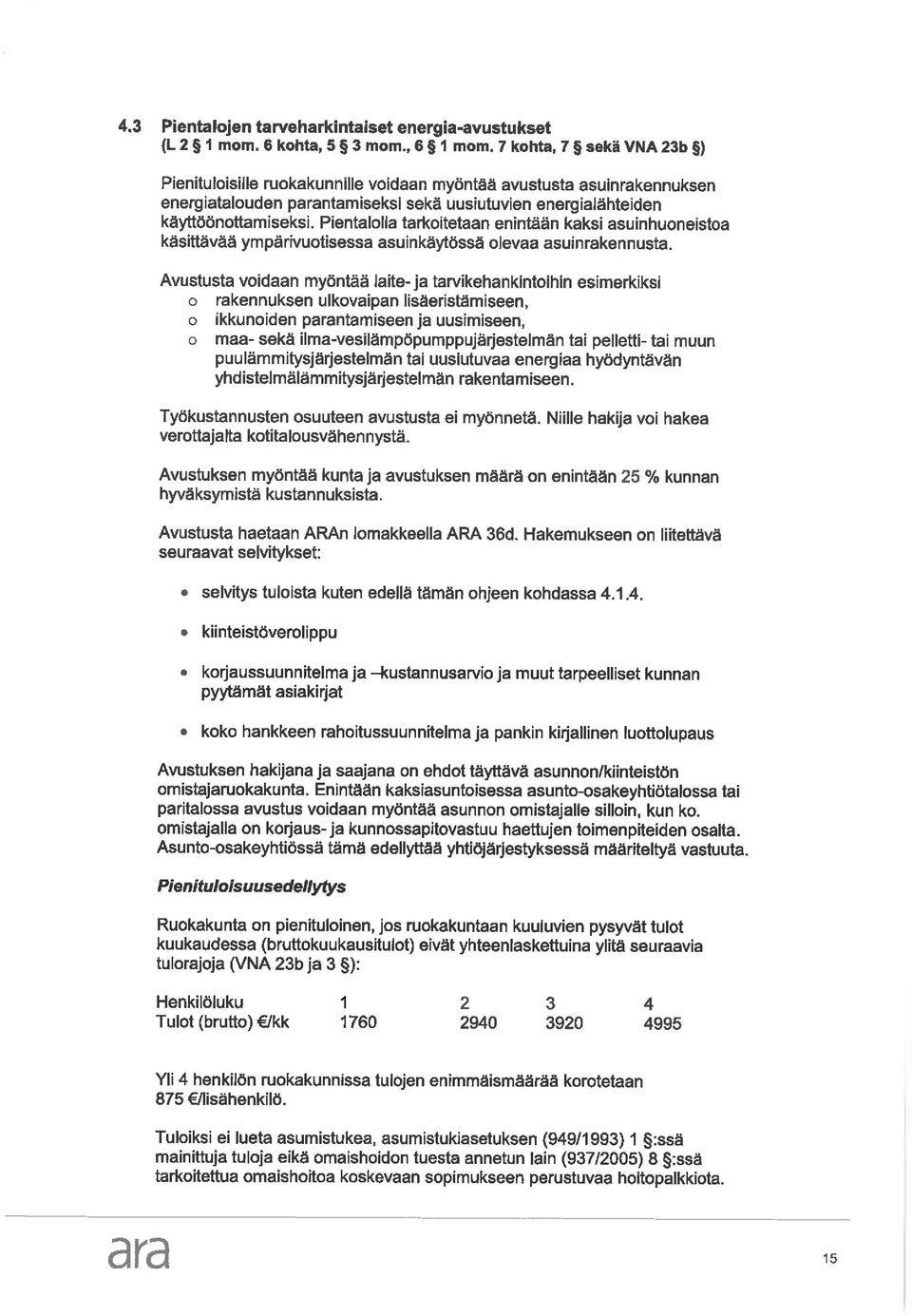 Pientalolla tarkoitetaan enintään kaksi asuinhuoneistoa käsittävää ympärivuotisessa asuinkäytössä olevaa asuinrakennusta.