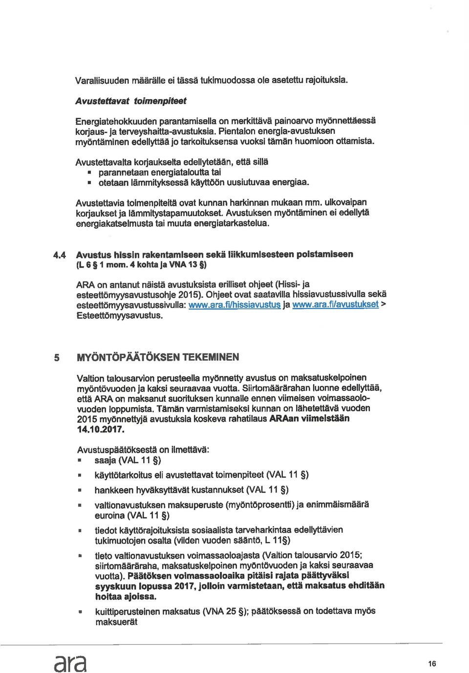 otetaan lämmityksessä käyttöön uusiutuvaa energiaa. Avustettavia toimenpiteitä ovat kunnan harkinnan mukaan mm. ulkovaipan korjaukset ja lämmitystapamuutokset.
