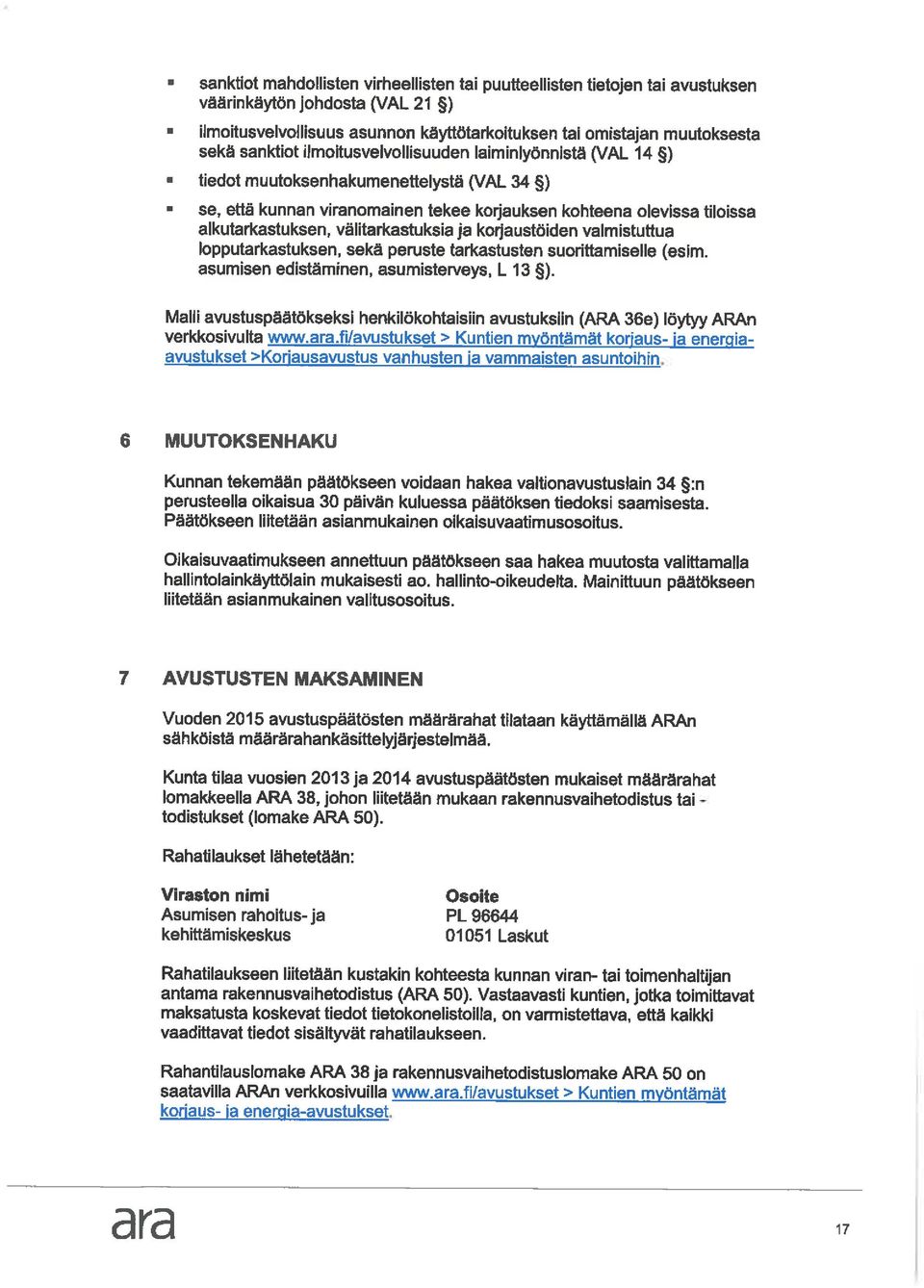 se, että kunnan viranomainen tekee korjauksen kohteena olevissa tiloissa alkutarkastuksen, välitarkastuksia ja korjaustöiden valmistuttua lopputarkastuksen, sekä peruste tarkastusten suorittamiselle