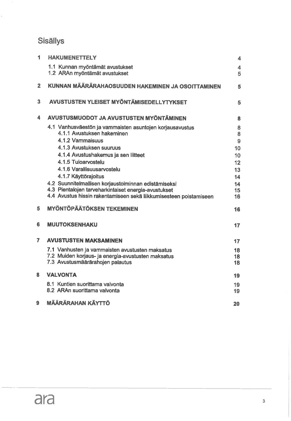 1 Vanhusväestön ja vammaisten asuntojen korjausavustus 8 4. 1. 1 Avustuksen hakeminen 8 4. 1.2 Vammaisuus 9 4. 1.3 Avustuksen suuruus 10 4. 1.4 Avustushakemus ja sen liitteet 10 4. 1. 5 Tuloarvostelu 12 4.
