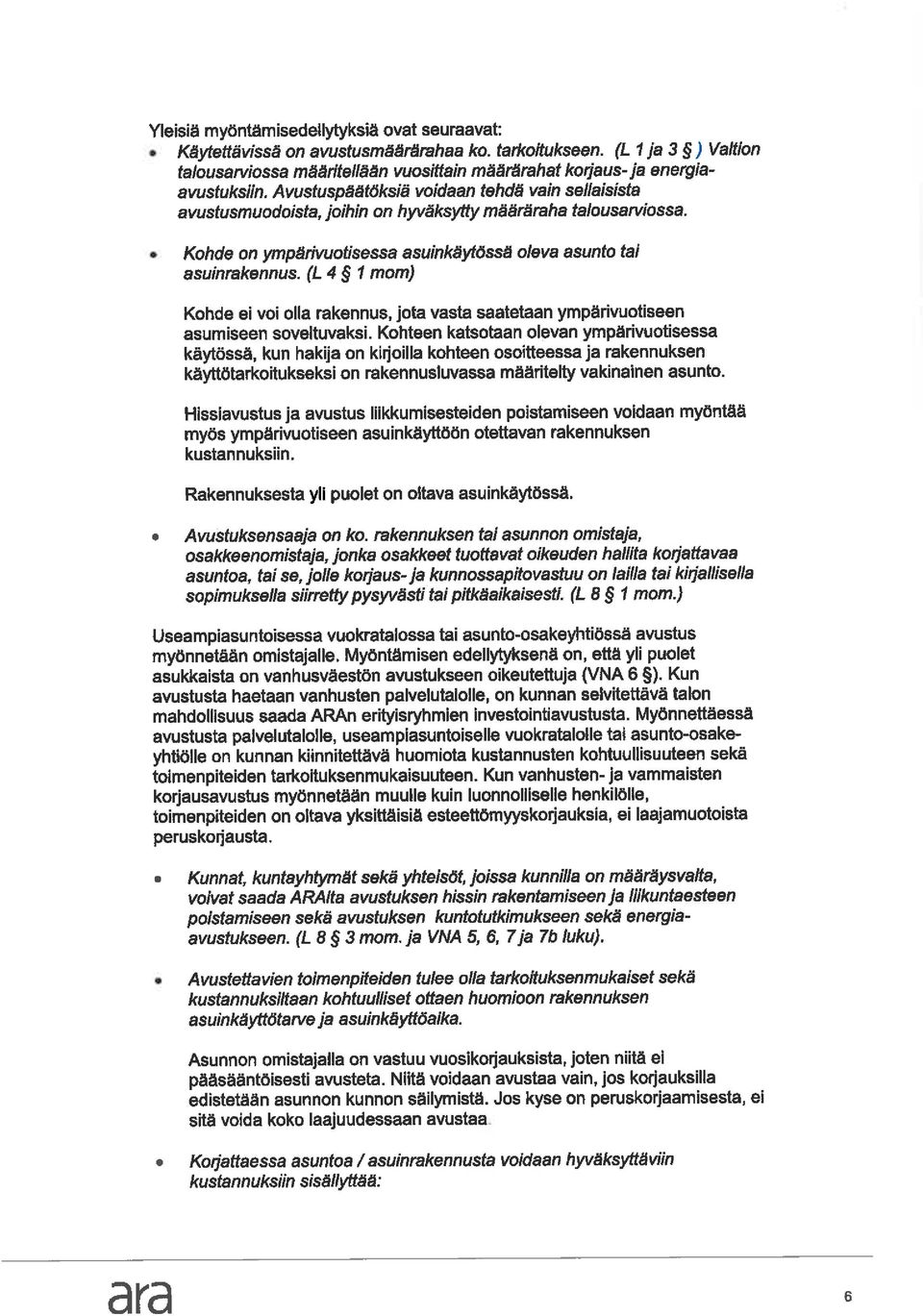 (L 4 1 mom) Kohde ei voi olla rakennus, jota vasta saatetaan ympärivuotiseen asumiseen soveltuvaksi.