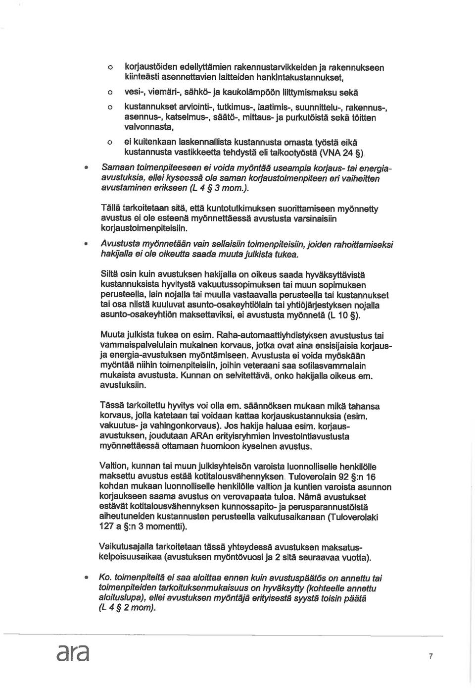 työstä eikä kustannusta vastikkeetta tehdystä eli talkootyöstä (VNA 24 ) Samaan toimenpiteeseen ei voida myöntää useampia kor/aus- tai energlaavustuksia, ellei kyseessä ole saman koijaustolmenpiteen