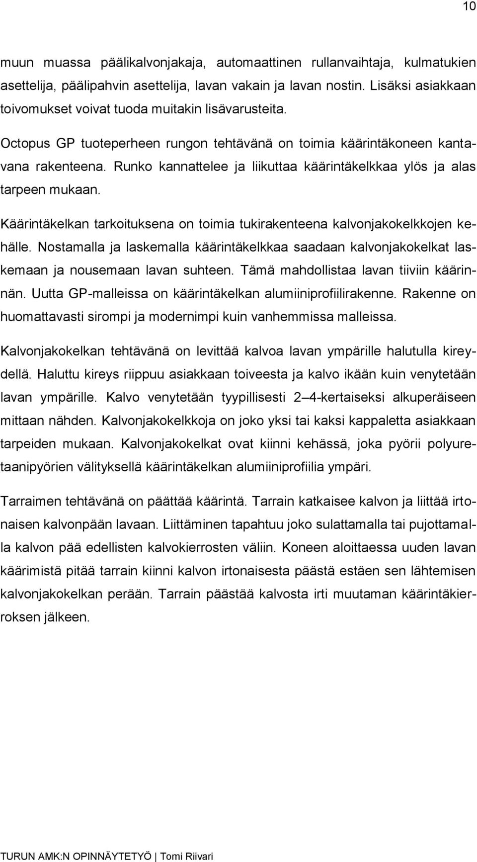 Runko kannattelee ja liikuttaa käärintäkelkkaa ylös ja alas tarpeen mukaan. Käärintäkelkan tarkoituksena on toimia tukirakenteena kalvonjakokelkkojen kehälle.