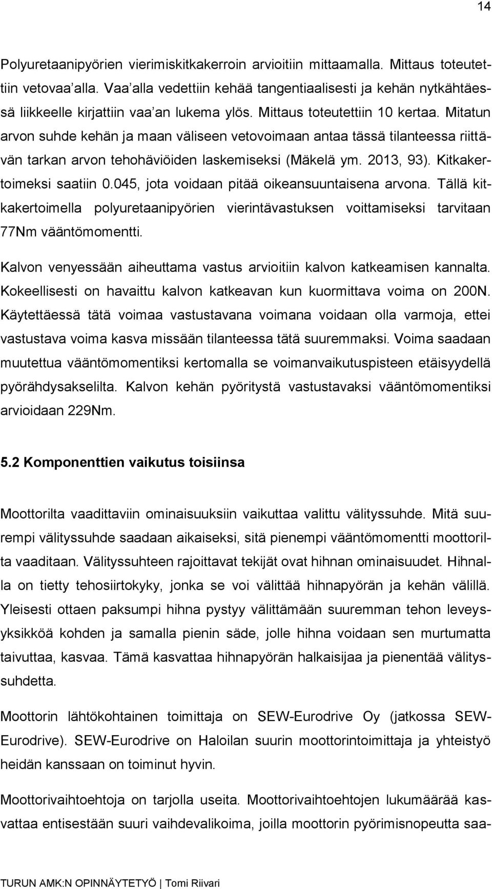 Mitatun arvon suhde kehän ja maan väliseen vetovoimaan antaa tässä tilanteessa riittävän tarkan arvon tehohäviöiden laskemiseksi (Mäkelä ym. 2013, 93). Kitkakertoimeksi saatiin 0.