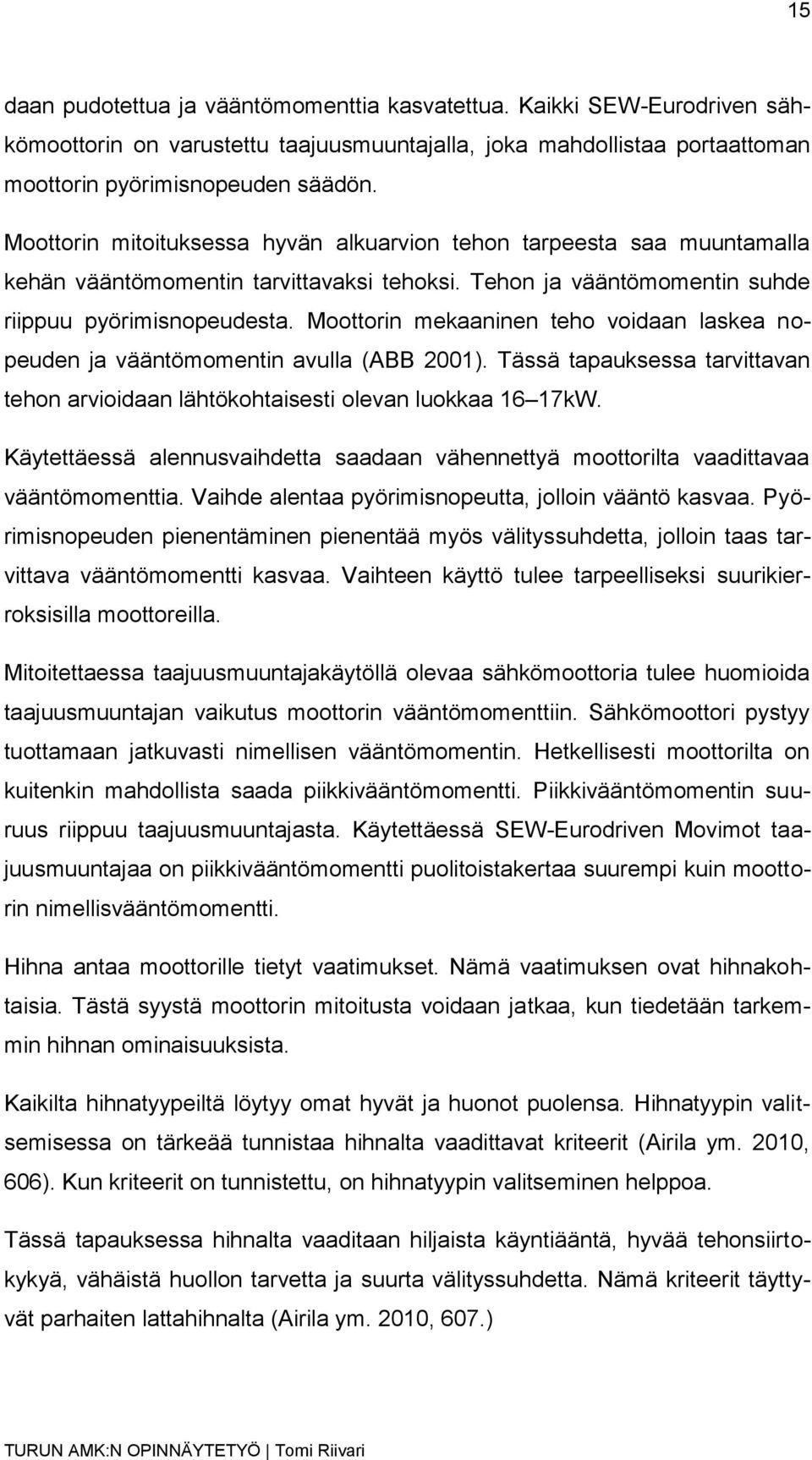 Moottorin mekaaninen teho voidaan laskea nopeuden ja vääntömomentin avulla (ABB 2001). Tässä tapauksessa tarvittavan tehon arvioidaan lähtökohtaisesti olevan luokkaa 16 17kW.