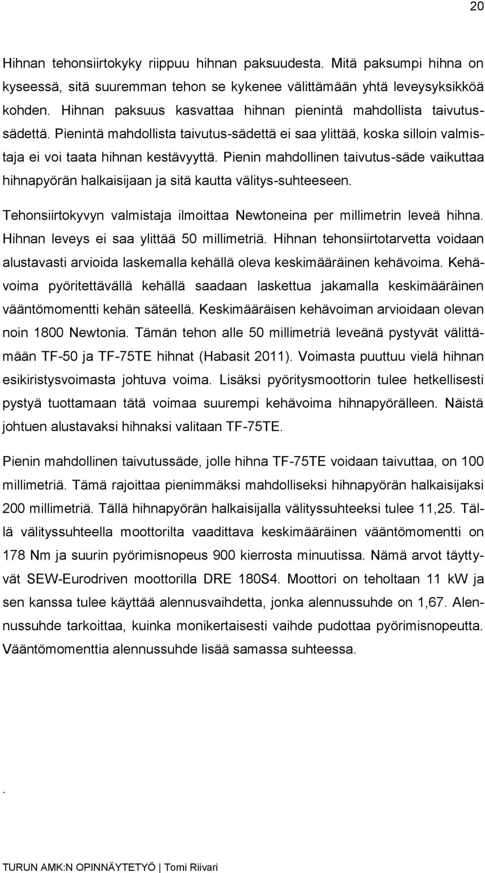 Pienin mahdollinen taivutus-säde vaikuttaa hihnapyörän halkaisijaan ja sitä kautta välitys-suhteeseen. Tehonsiirtokyvyn valmistaja ilmoittaa Newtoneina per millimetrin leveä hihna.