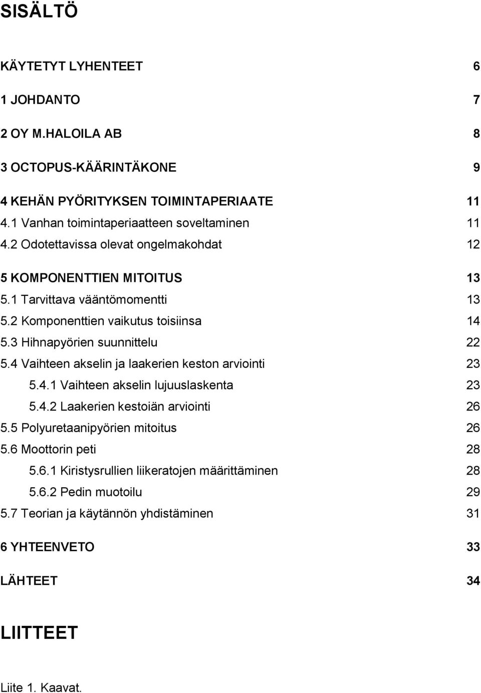 4 Vaihteen akselin ja laakerien keston arviointi 23 5.4.1 Vaihteen akselin lujuuslaskenta 23 5.4.2 Laakerien kestoiän arviointi 26 5.5 Polyuretaanipyörien mitoitus 26 5.