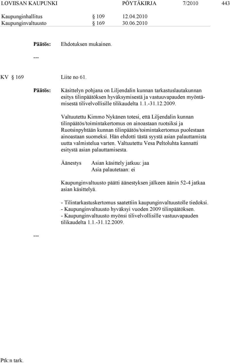 Valtuutettu Kimmo Nykänen totesi, että Liljendalin kunnan tilinpäätös/toi mintakerto mus on ainoastaan ruotsiksi ja Ruotsinpyhtään kunnan tilinpää tös/toiminta kertomus puolestaan ainoastaan suomeksi.