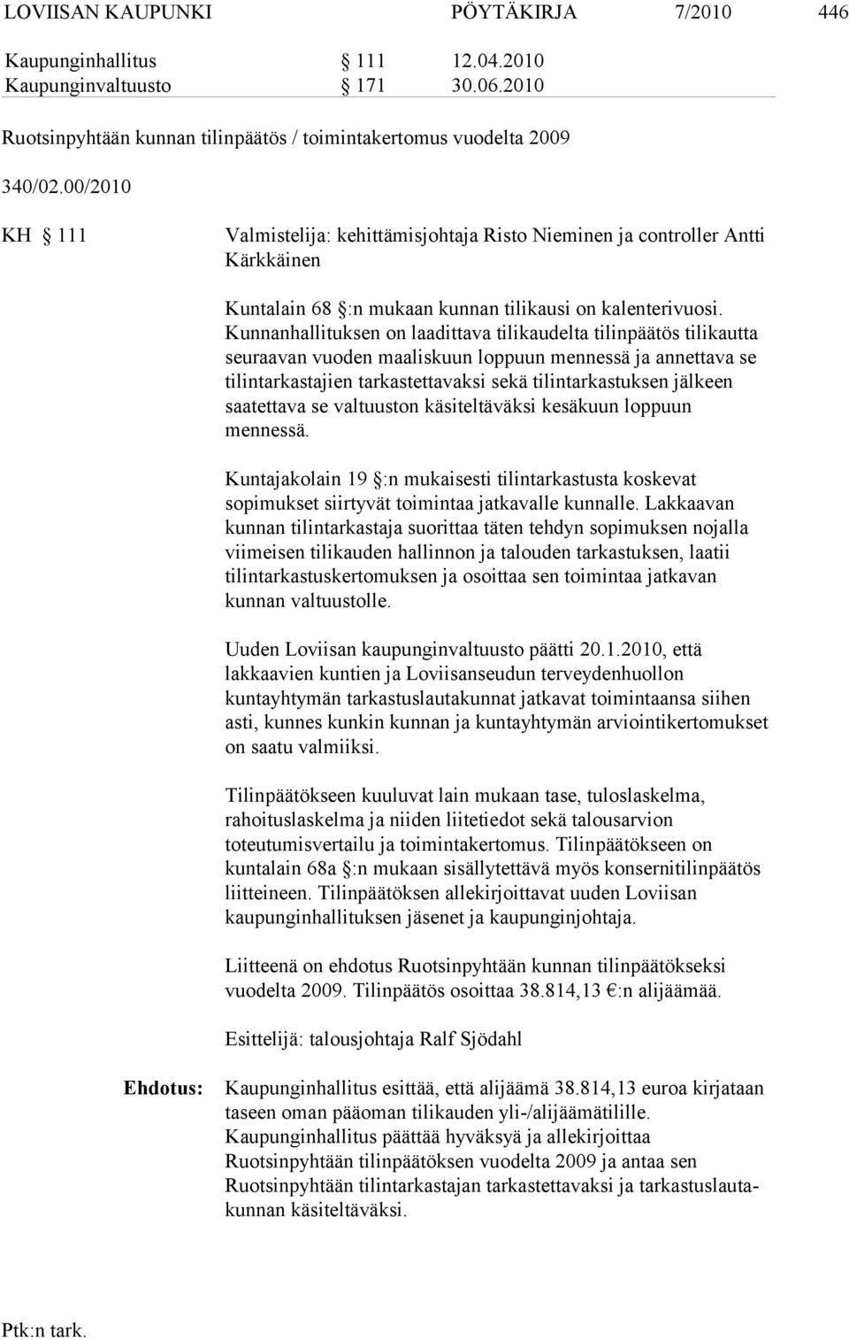 Kunnanhalli tuksen on laadittava tilikaudelta tilinpäätös tilikautta seuraavan vuoden maaliskuun loppuun mennessä ja annettava se tilintarkastajien tarkastetta vaksi sekä tilintarkastuksen jälkeen