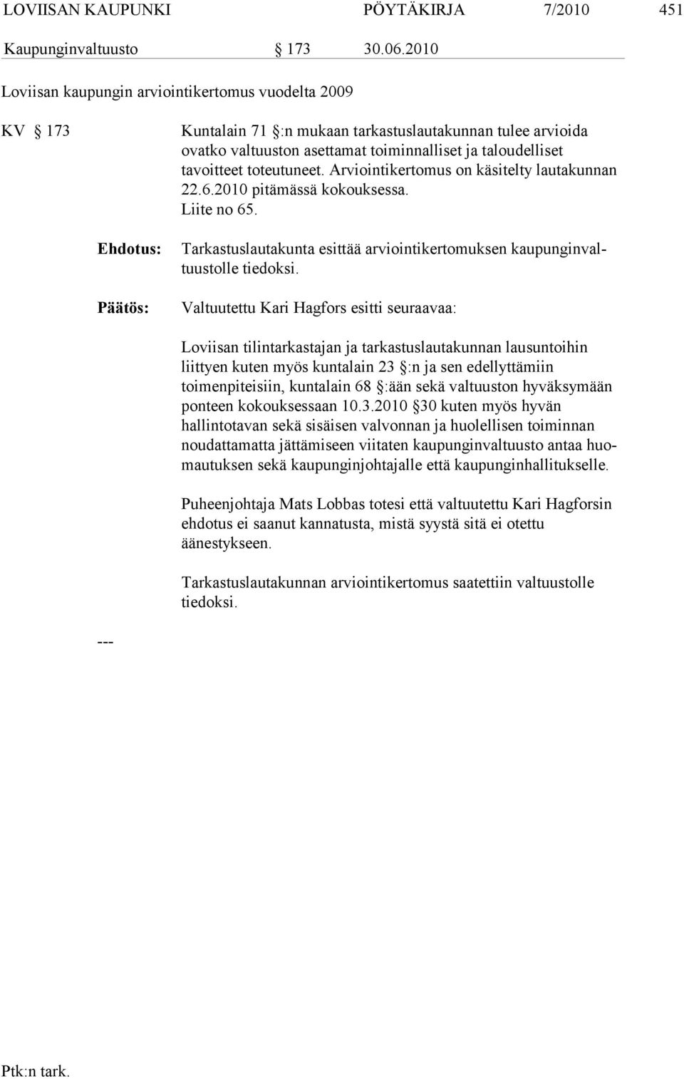 toteutuneet. Ar viointikertomus on käsitelty lautakunnan 22.6.2010 pitämässä kokouksessa. Liite no 65. Ehdotus: Tarkastuslautakunta esittää arviointikertomuksen kaupunginvaltuus tol le tie doksi.