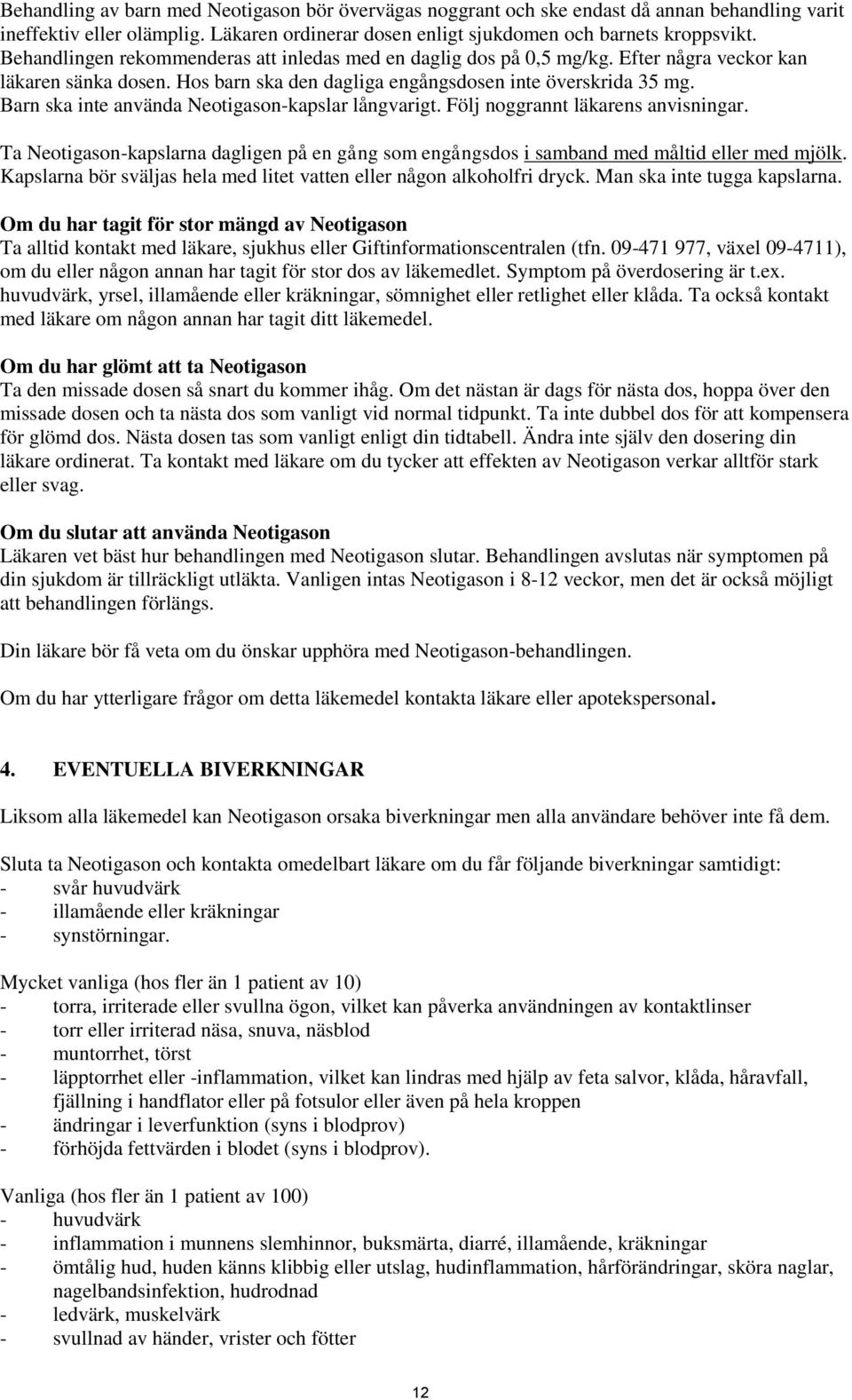 Barn ska inte använda Neotigason-kapslar långvarigt. Följ noggrannt läkarens anvisningar. Ta Neotigason-kapslarna dagligen på en gång som engångsdos i samband med måltid eller med mjölk.