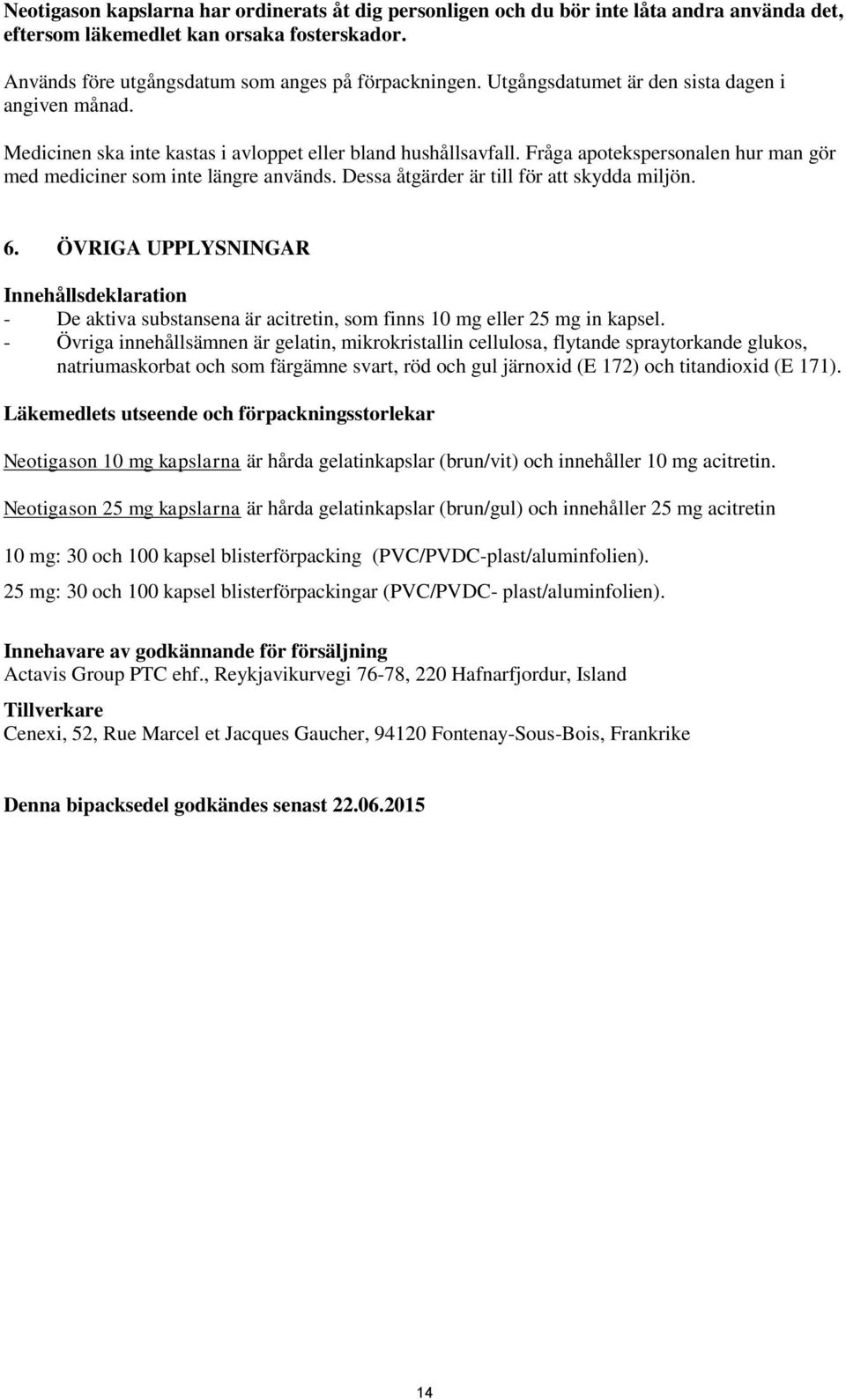 Dessa åtgärder är till för att skydda miljön. 6. ÖVRIGA UPPLYSNINGAR Innehållsdeklaration - De aktiva substansena är acitretin, som finns 10 mg eller 25 mg in kapsel.