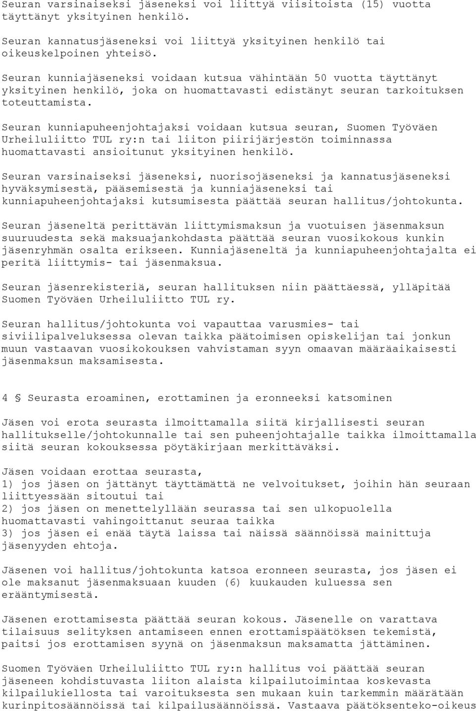 Seuran kunniapuheenjohtajaksi voidaan kutsua seuran, Suomen Työväen Urheiluliitto TUL ry:n tai liiton piirijärjestön toiminnassa huomattavasti ansioitunut yksityinen henkilö.