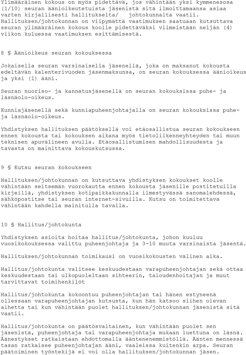 8 Äänioikeus seuran kokouksessa Jokaisella seuran varsinaisella jäsenellä, joka on maksanut kokousta edeltävän kalenterivuoden jäsenmaksunsa, on seuran kokouksessa äänioikeus ja yksi (1) ääni.