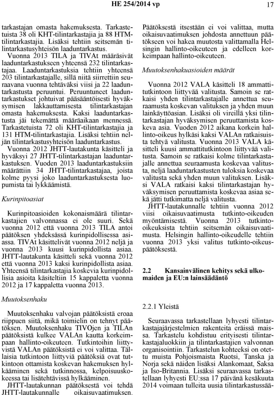 Laaduntarkastuksia tehtiin yhteensä 203 tilintarkastajalle, sillä niitä siirrettiin seuraavana vuonna tehtäväksi viisi ja 22 laaduntarkastusta peruuntui.