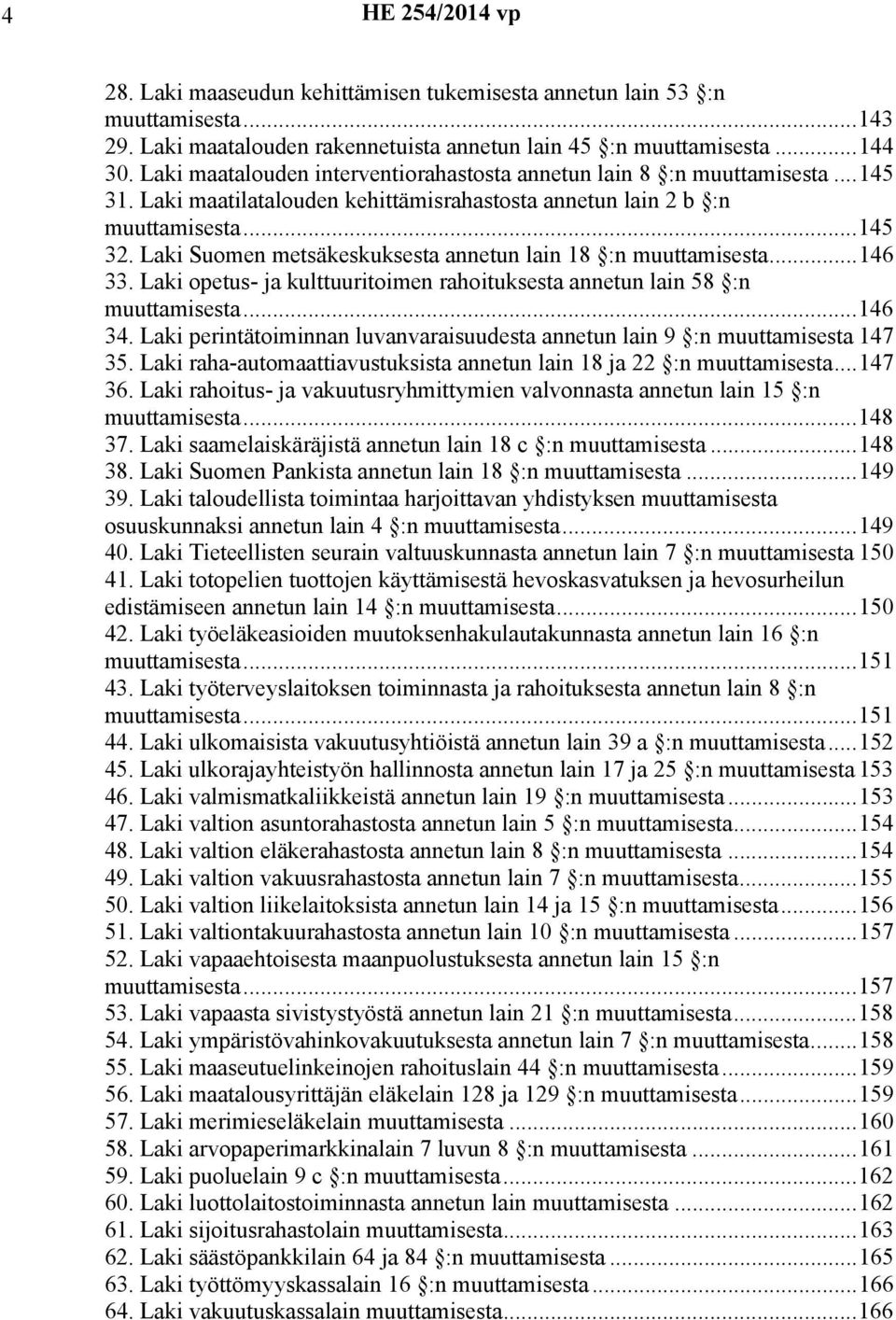 Suomen metsäkeskuksesta annetun lain 18 :n muuttamisesta...146 33. opetus- ja kulttuuritoimen rahoituksesta annetun lain 58 :n muuttamisesta...146 34.