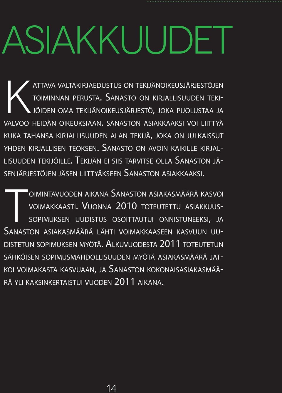 Tekijän ei siis tarvitse olla Sanaston jäsenjärjestöjen jäsen liittyäkseen Sanaston asiakkaaksi. Toimintavuoden aikana Sanaston asiakasmäärä kasvoi voimakkaasti.