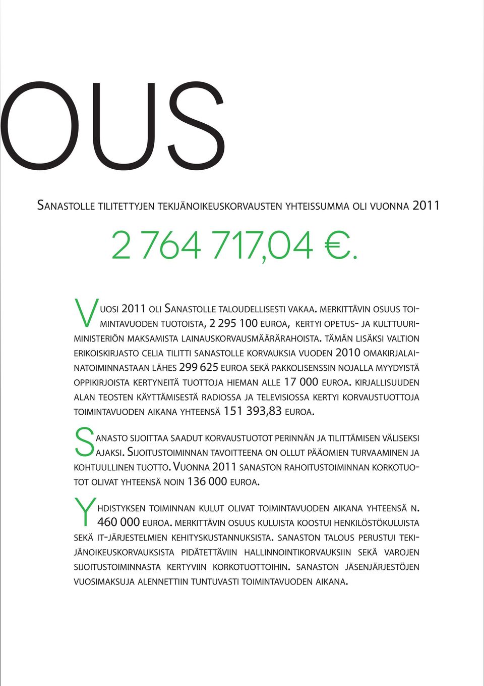 tämän lisäksi valtion erikoiskirjasto celia tilitti sanastolle korvauksia vuoden 2010 omakirjalainatoiminnastaan lähes 299 625 euroa sekä pakkolisenssin nojalla myydyistä oppikirjoista kertyneitä