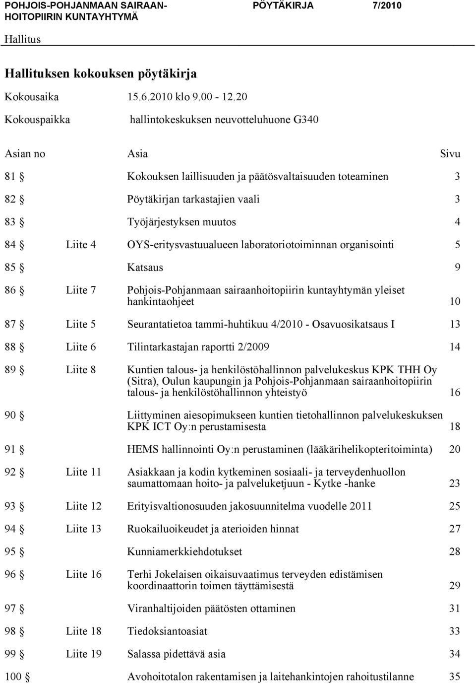 84 Liite 4 OYS-eritysvastuualueen laboratoriotoiminnan organisointi 5 85 Katsaus 9 86 Liite 7 Pohjois-Pohjanmaan sairaanhoitopiirin kuntayhtymän yleiset hankintaohjeet 10 87 Liite 5 Seurantatietoa