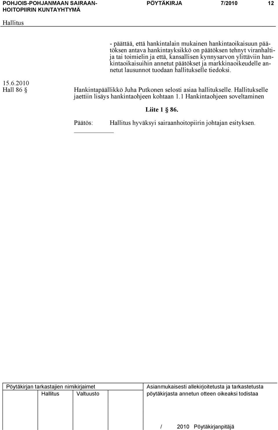 hallitukselle tiedoksi. Hall 86 Hankintapäällikkö Juha Putkonen selosti asiaa hallitukselle. Hallitukselle jaettiin lisäys hankintaohjeen kohtaan 1.