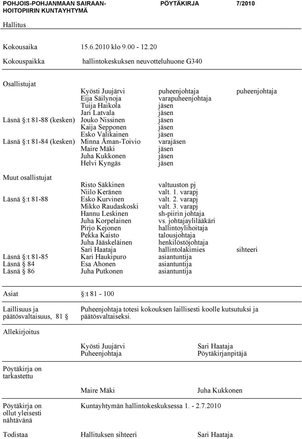 (kesken) Jouko Nissinen jäsen Kaija Sepponen jäsen Esko Valikainen jäsen Läsnä :t 81-84 (kesken) Minna Åman-Toivio varajäsen Maire Mäki jäsen Juha Kukkonen jäsen Helvi Kyngäs jäsen Muut osallistujat