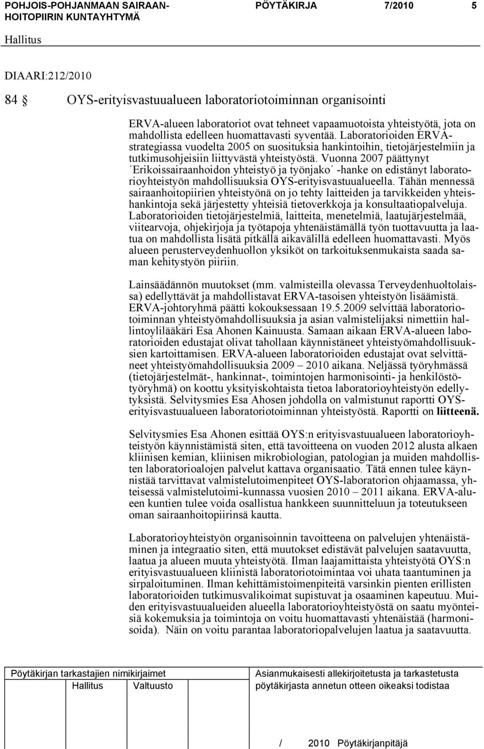 Vuonna 2007 päättynyt Erikoissairaanhoidon yhteistyö ja työnjako -hanke on edistänyt laboratorioyhteistyön mahdollisuuksia OYS-erityisvastuualueella.