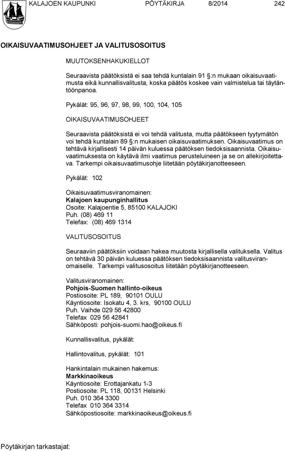 Pykälät: 95, 96, 97, 98, 99, 100, 104, 105 OIKAISUVAATIMUSOHJEET Seuraavista päätöksistä ei voi tehdä valitusta, mutta päätökseen tyyty mätön voi tehdä kuntalain 89 :n mukaisen oikaisuvaatimuksen.