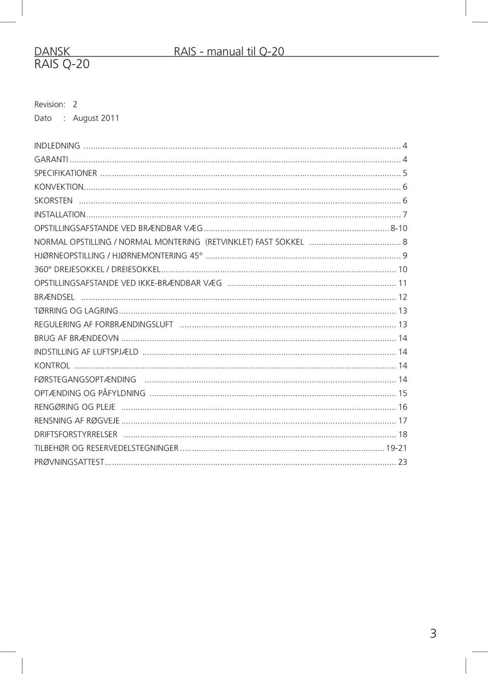 .. 10 OPSTILLINGSAFSTANDE VED IKKE-BRÆNDBAR VÆG... 11 BRÆNDSEL... 12 TØRRING OG LAGRING... 13 REGULERING AF FORBRÆNDINGSLUFT... 13 BRUG AF BRÆNDEOVN... 14 INDSTILLING AF LUFTSPJÆLD.