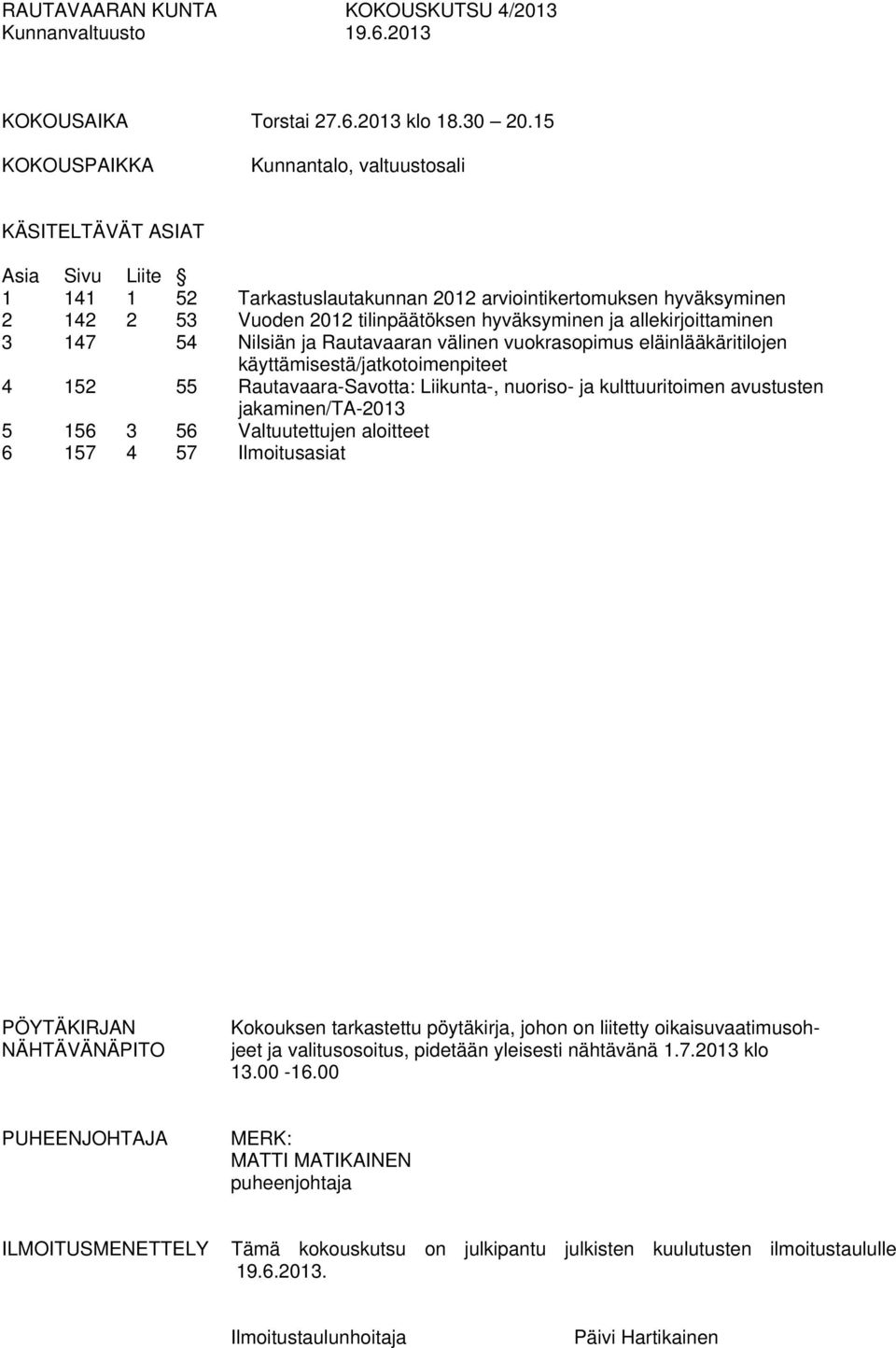 ja allekirjoittaminen 3 147 54 Nilsiän ja Rautavaaran välinen vuokrasopimus eläinlääkäritilojen käyttämisestä/jatkotoimenpiteet 4 152 55 Rautavaara-Savotta: Liikunta-, nuoriso- ja kulttuuritoimen