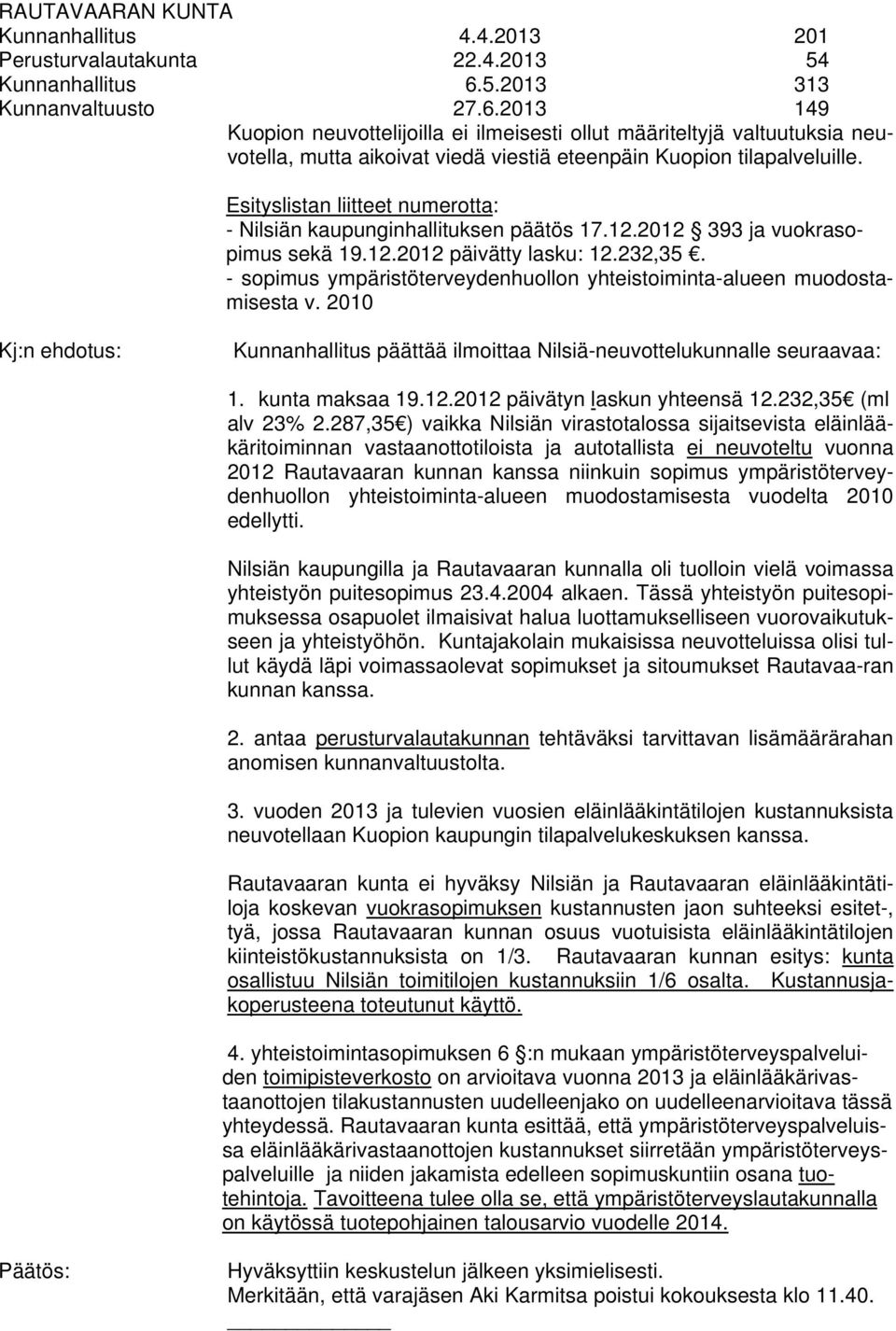 Esityslistan liitteet numerotta: - Nilsiän kaupunginhallituksen päätös 17.12.2012 393 ja vuokrasopimus sekä 19.12.2012 päivätty lasku: 12.232,35.