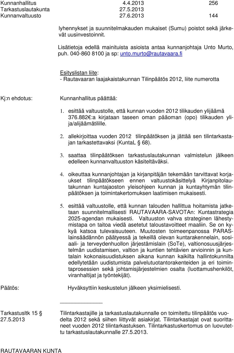 fi Esityslistan liite: - Rautavaaran laajakaistakunnan Tilinpäätös 2012, liite numerotta Kj:n ehdotus: Kunnanhallitus päättää: 1. esittää valtuustolle, että kunnan vuoden 2012 tilikauden ylijäämä 376.