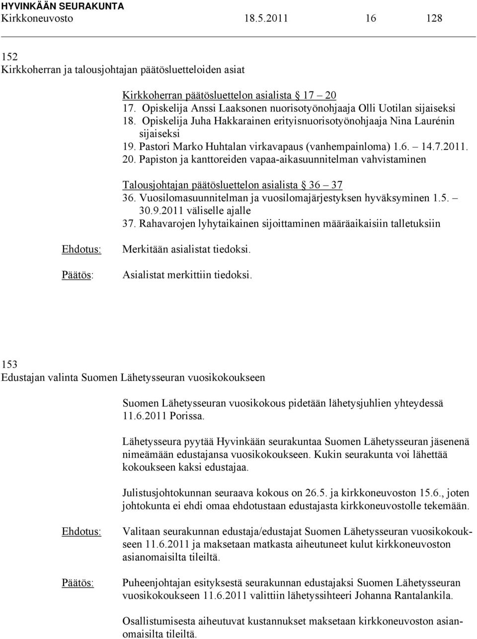 Pastori Marko Huhtalan virkavapaus (vanhempainloma) 1.6. 14.7.2011. 20. Papiston ja kanttoreiden vapaa-aikasuunnitelman vahvistaminen Talousjohtajan päätösluettelon asialista 36 37 36.