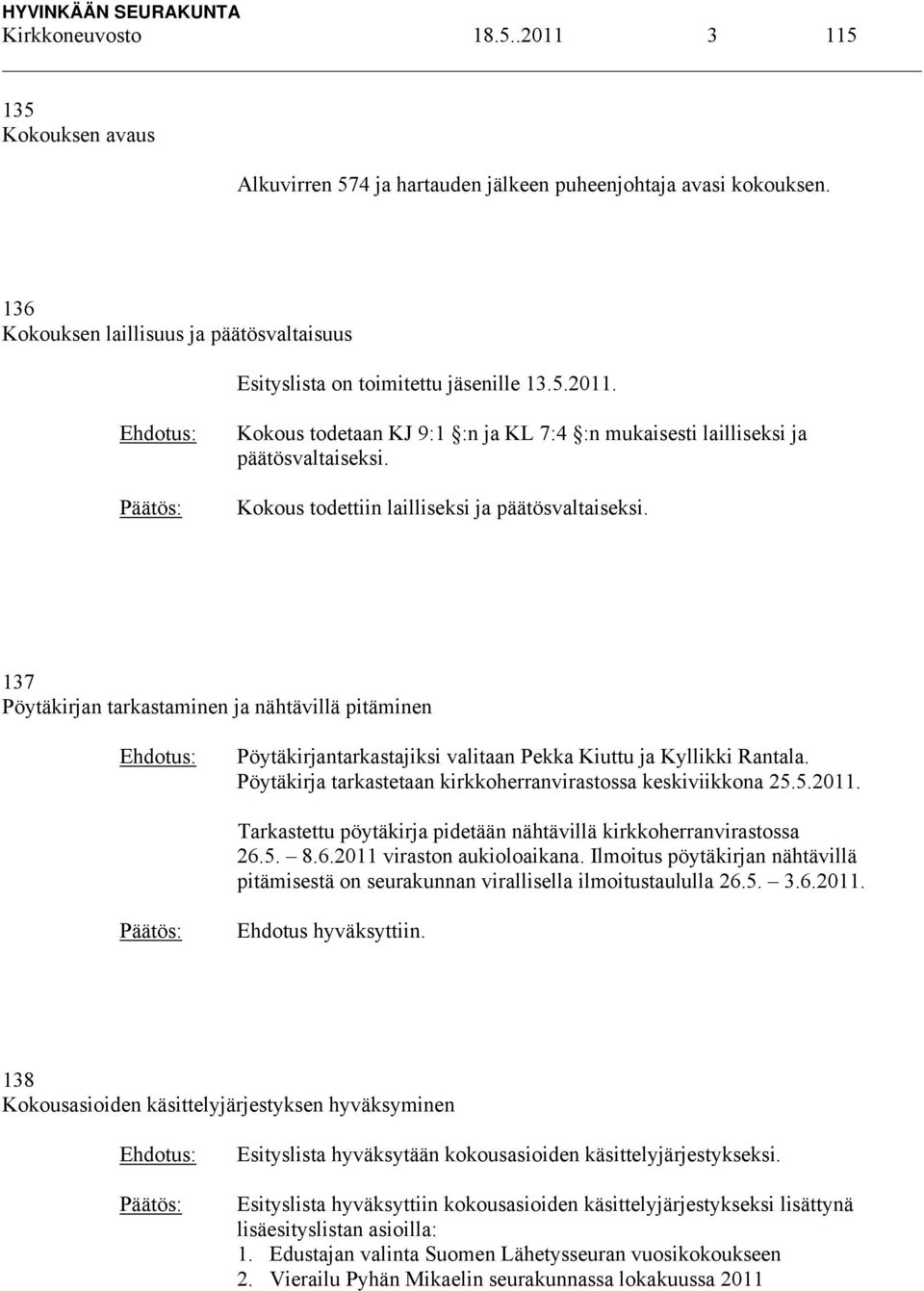 Kokous todettiin lailliseksi ja päätösvaltaiseksi. 137 Pöytäkirjan tarkastaminen ja nähtävillä pitäminen Pöytäkirjantarkastajiksi valitaan Pekka Kiuttu ja Kyllikki Rantala.