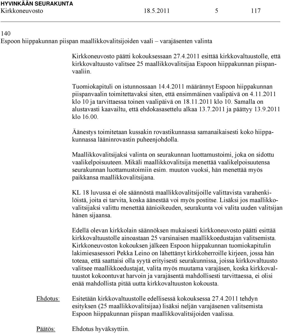 ja tarvittaessa toinen vaalipäivä on 18.11.2011 klo 10. Samalla on alustavasti kaavailtu, että ehdokasasettelu alkaa 13.7.2011 ja päättyy 13.9.2011 klo 16.00.