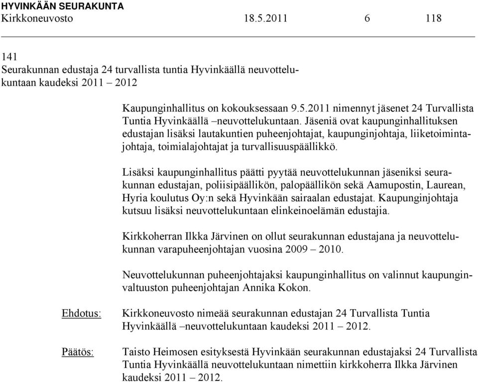 Lisäksi kaupunginhallitus päätti pyytää neuvottelukunnan jäseniksi seurakunnan edustajan, poliisipäällikön, palopäällikön sekä Aamupostin, Laurean, Hyria koulutus Oy:n sekä Hyvinkään sairaalan