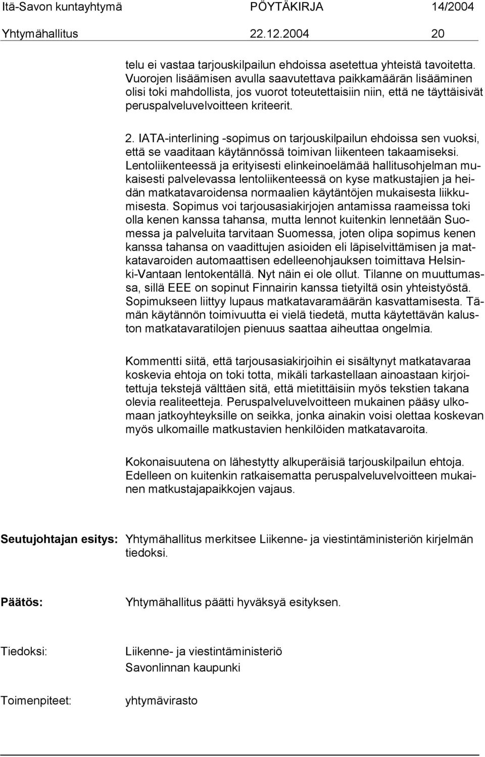 IATA-interlining -sopimus on tarjouskilpailun ehdoissa sen vuok si, että se vaaditaan käytännössä toimivan liikenteen takaamiseksi.