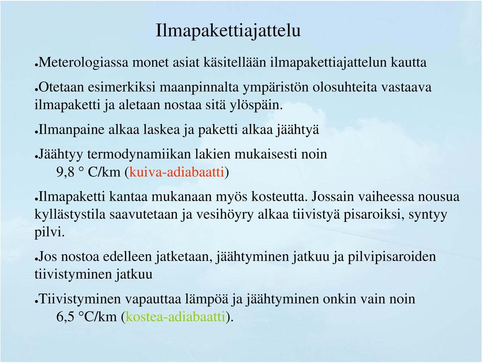 Ilmanpaine alkaa laskea ja paketti alkaa jäähtyä Jäähtyy termodynamiikan lakien mukaisesti noin 9,8 C/km (kuiva-adiabaatti) Ilmapaketti kantaa mukanaan myös