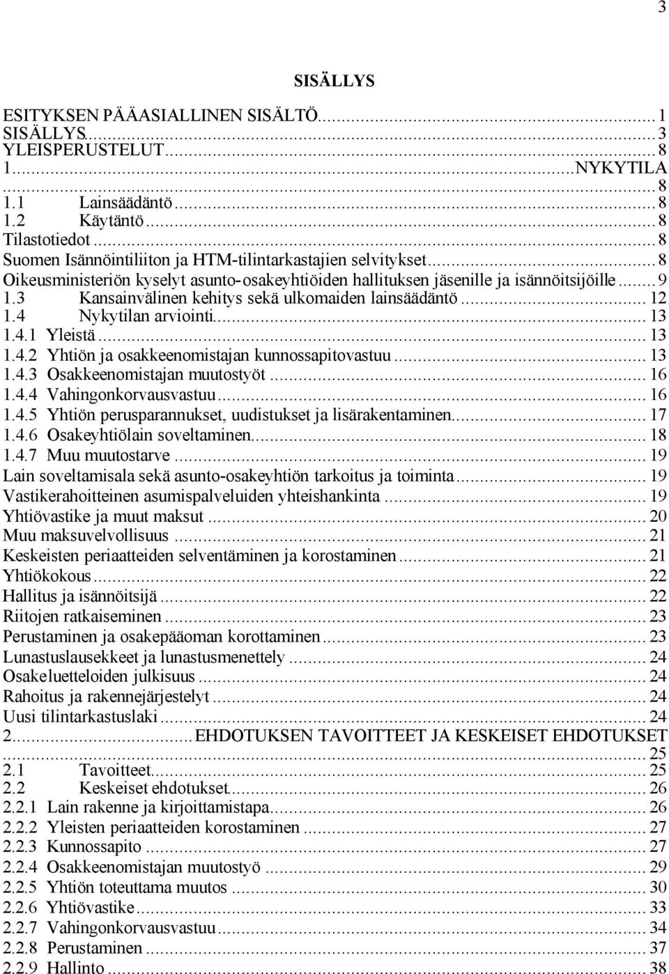 3 Kansainvälinen kehitys sekä ulkomaiden lainsäädäntö... 12 1.4 Nykytilan arviointi... 13 1.4.1 Yleistä... 13 1.4.2 Yhtiön ja osakkeenomistajan kunnossapitovastuu... 13 1.4.3 Osakkeenomistajan muutostyöt.