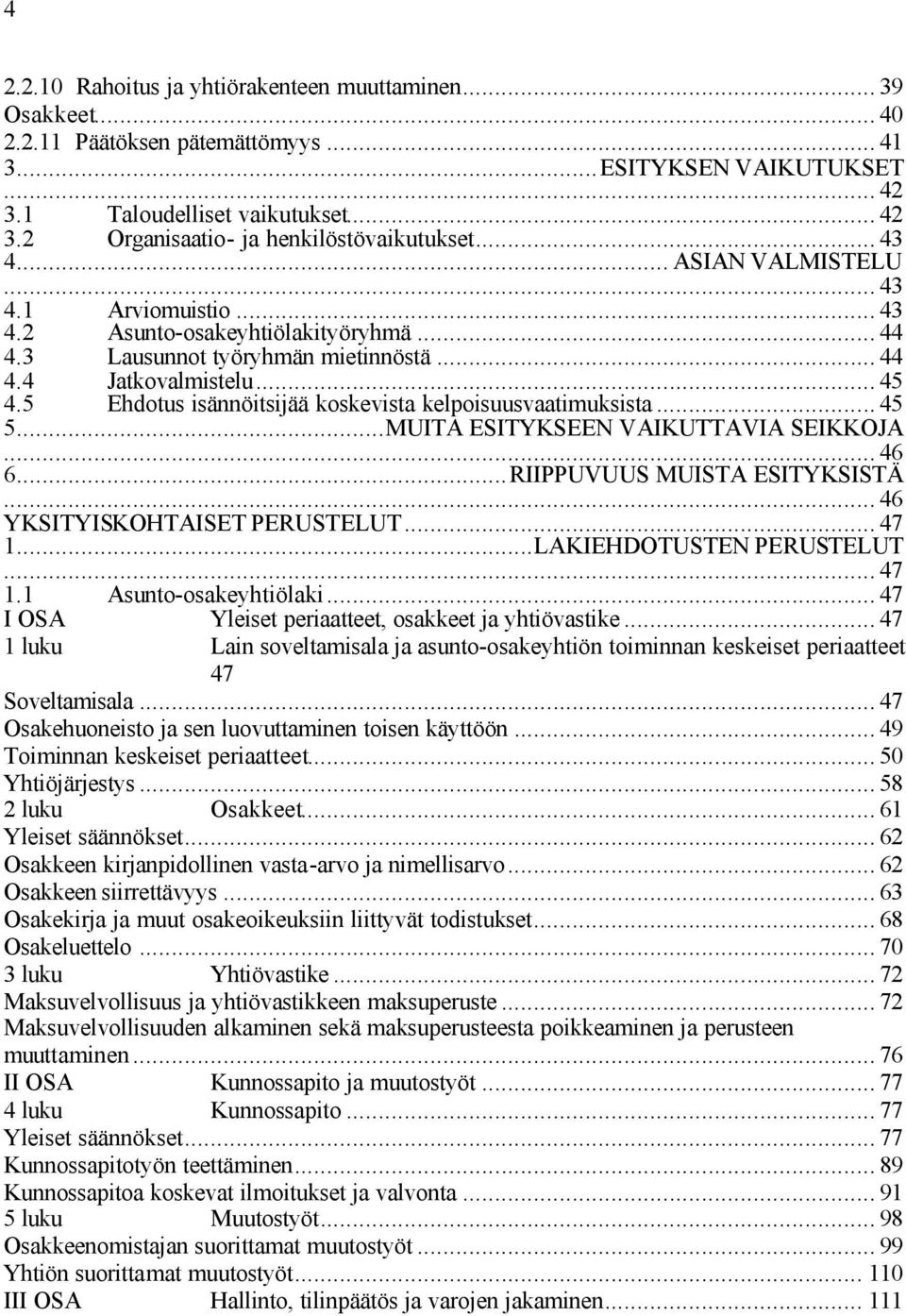 5 Ehdotus isännöitsijää koskevista kelpoisuusvaatimuksista... 45 5...MUITA ESITYKSEEN VAIKUTTAVIA SEIKKOJA... 46 6...RIIPPUVUUS MUISTA ESITYKSISTÄ... 46 YKSITYISKOHTAISET PERUSTELUT... 47 1.