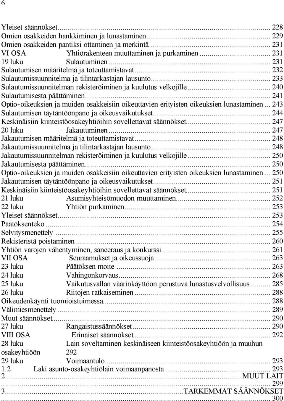 .. 233 Sulautumissuunnitelman rekisteröiminen ja kuulutus velkojille... 240 Sulautumisesta päättäminen... 241 Optio-oikeuksien ja muiden osakkeisiin oikeuttavien erityisten oikeuksien lunastaminen.