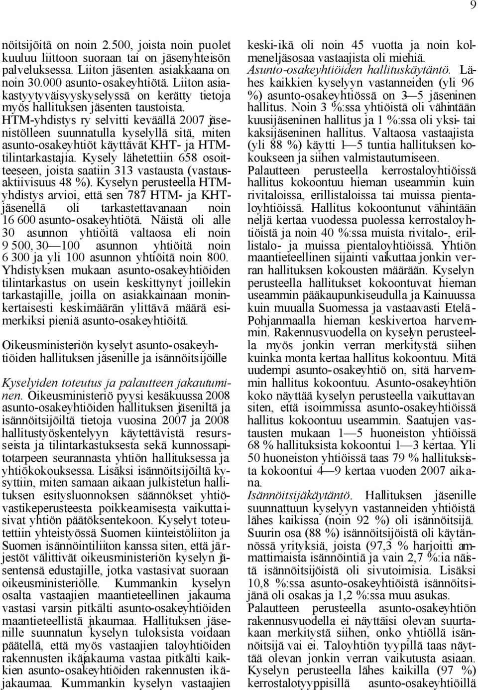 HTM-yhdistys ry selvitti keväällä 2007 jäsenistölleen suunnatulla kyselyllä sitä, miten asunto-osakeyhtiöt käyttävät KHT- ja HTMtilintarkastajia.