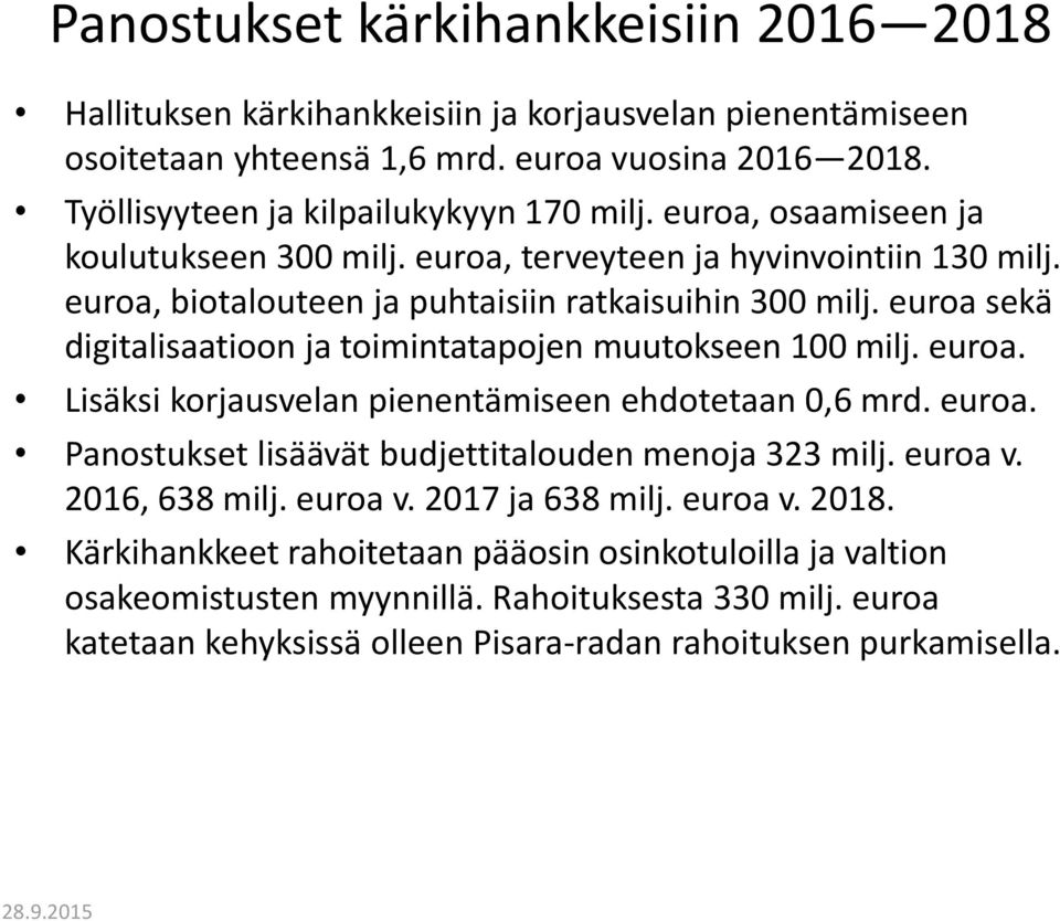 euroa sekä digitalisaatioon ja toimintatapojen muutokseen 100 milj. euroa. Lisäksi korjausvelan pienentämiseen ehdotetaan 0,6 mrd. euroa. Panostukset lisäävät budjettitalouden menoja 323 milj.