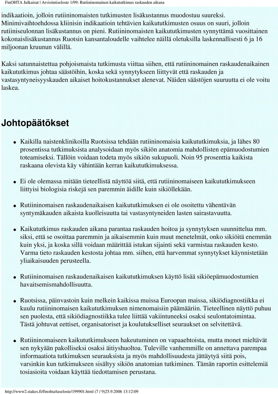 Rutiininomaisten kaikututkimusten synnyttämä vuosittainen kokonaislisäkustannus Ruotsin kansantaloudelle vaihtelee näillä oletuksilla laskennallisesti 6 ja 16 miljoonan kruunun välillä.