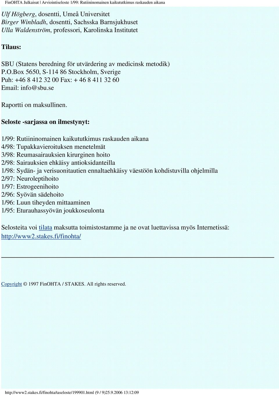 Seloste -sarjassa on ilmestynyt: 1/99: Rutiininomainen kaikututkimus raskauden aikana 4/98: Tupakkavieroituksen menetelmät 3/98: Reumasairauksien kirurginen hoito 2/98: Sairauksien ehkäisy