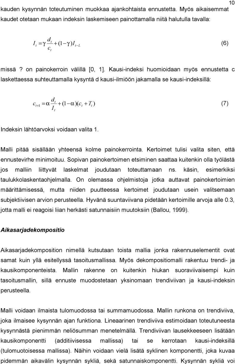 Kausi-indeksi huomioidaan myös ennustetta c laskettaessa suhteuttamalla kysyntä d kausi-ilmiöön jakamalla se kausi-indeksillä: dt c t+ 1 = α + (1 α)( ct + Tt ) (7) I t Indeksin lähtöarvoksi voidaan